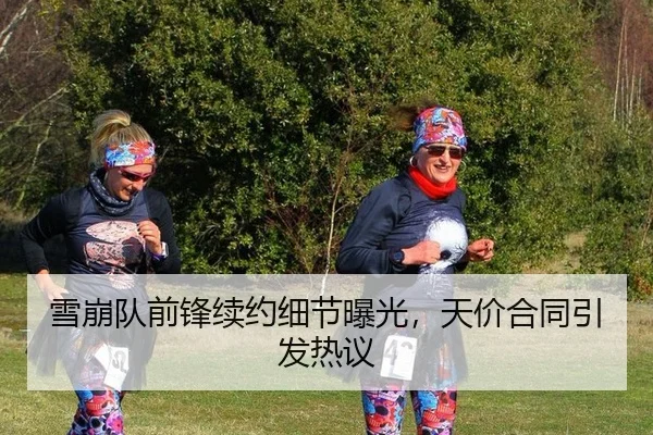 雪崩队前锋续约细节曝光，天价合同引发热议